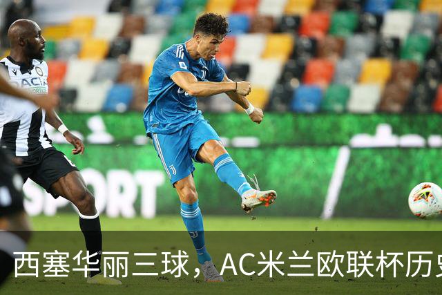 西塞华丽三球，AC米兰欧联杯历史又添新篇
